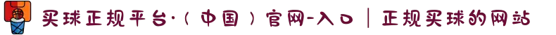 买球正规平台·（中国）官网-入口｜正规买球的网站